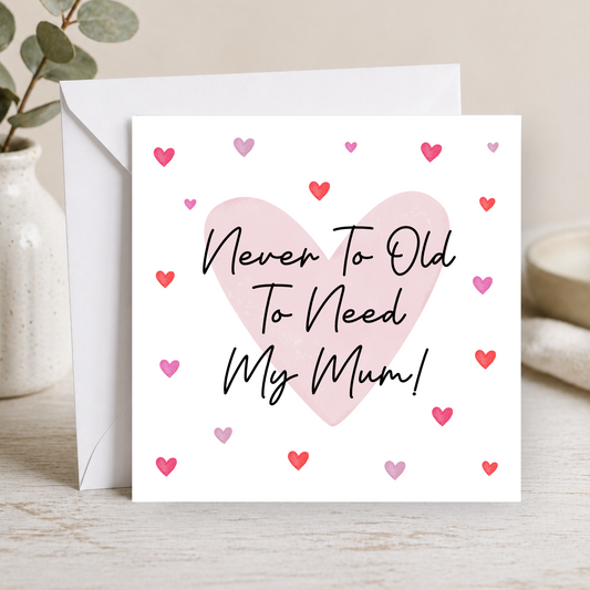 Never To Old To Need My Mum Card